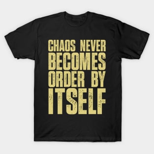 Chaos never becomes order by itself T-Shirt